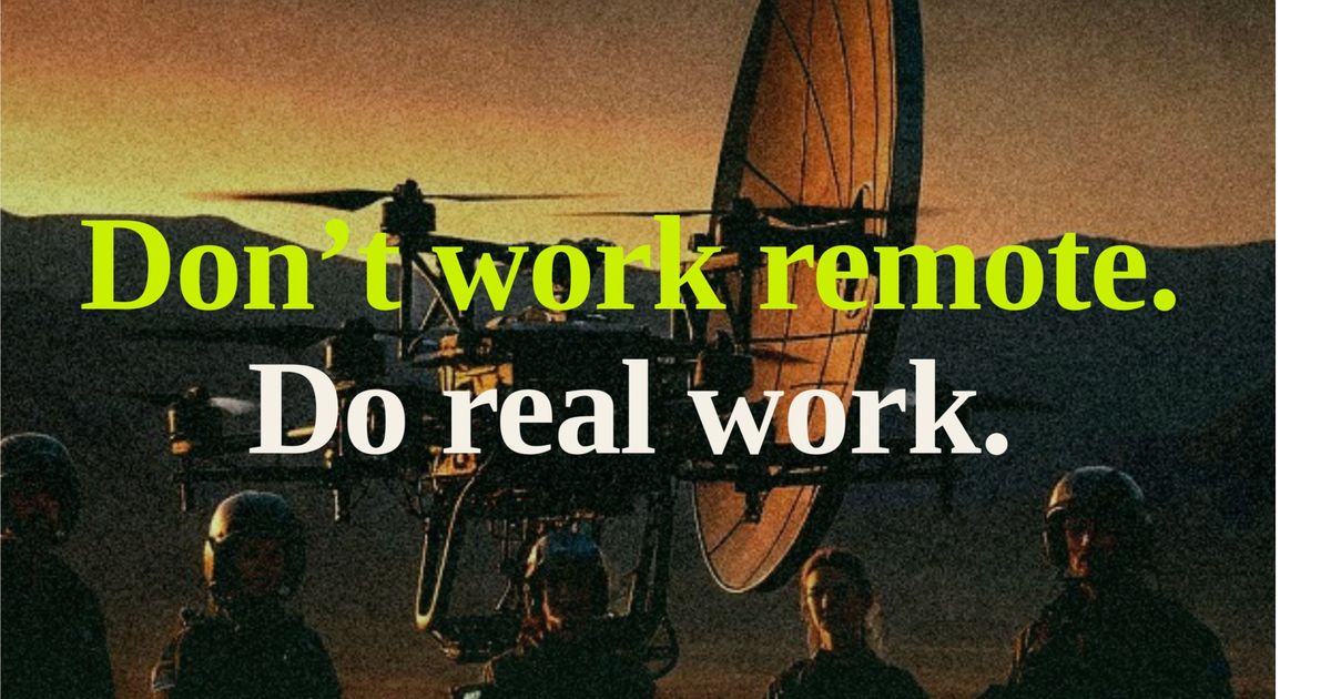 Don’t work remote. Do real work.